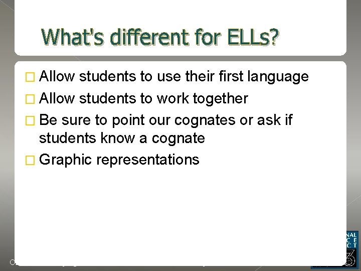 What's different for ELLs? � Allow students to use their first language � Allow