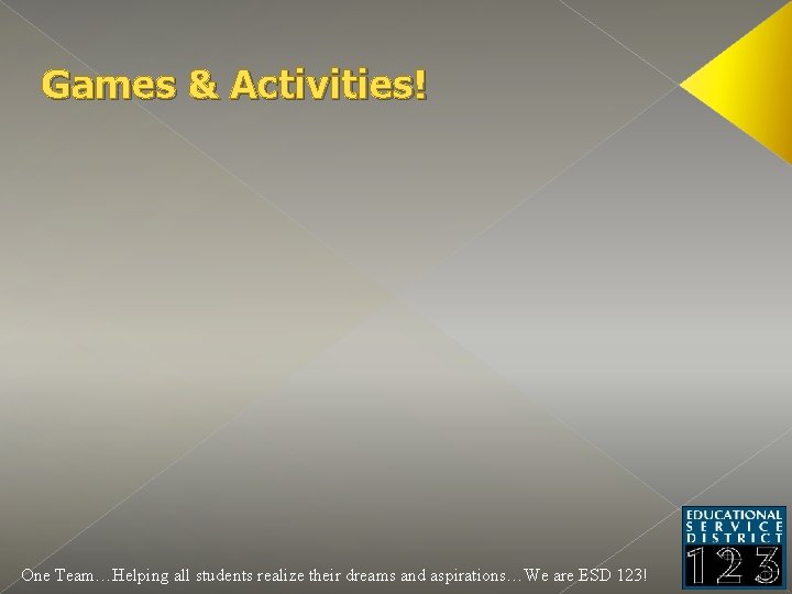 Games & Activities! One Team…Helping all students realize their dreams and aspirations…We are ESD