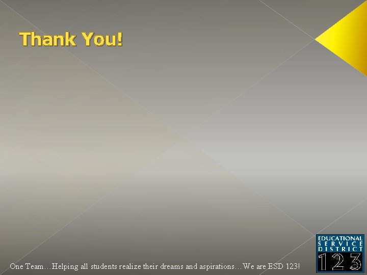 Thank You! One Team…Helping all students realize their dreams and aspirations…We are ESD 123!