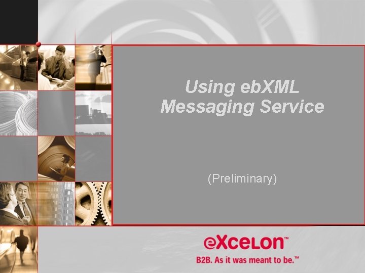 Using eb. XML Messaging Service (Preliminary) 