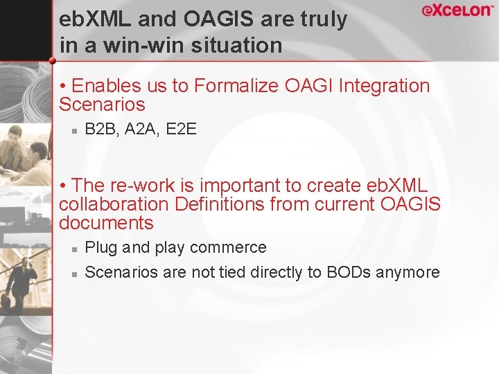 eb. XML and OAGIS are truly in a win-win situation • Enables us to