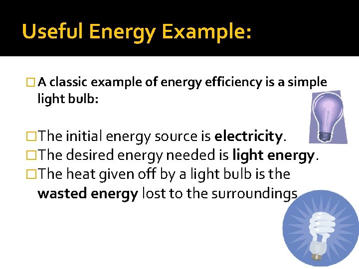 Useful Energy Example: � A classic example of energy efficiency is a simple light