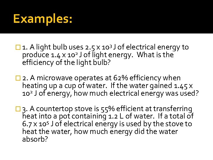 Examples: � 1. A light bulb uses 2. 5 x 103 J of electrical