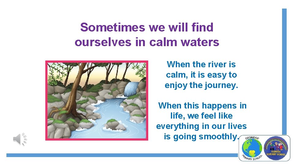 Sometimes we will find ourselves in calm waters When the river is calm, it