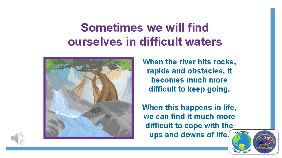 Sometimes we will find ourselves in difficult waters When the river hits rocks, rapids