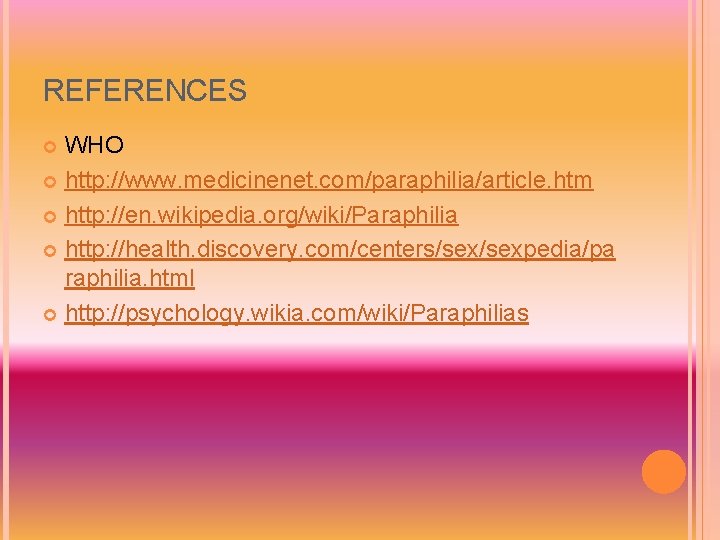 REFERENCES WHO http: //www. medicinenet. com/paraphilia/article. htm http: //en. wikipedia. org/wiki/Paraphilia http: //health. discovery.