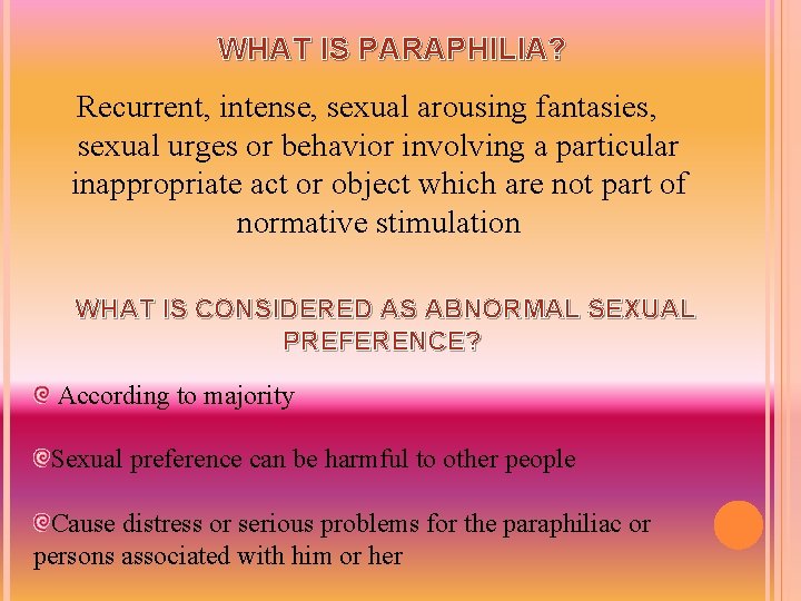 WHAT IS PARAPHILIA? Recurrent, intense, sexual arousing fantasies, sexual urges or behavior involving a