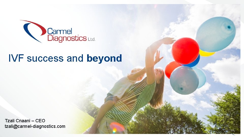 IVF success and beyond Tzali Cnaani – CEO tzali@carmel-diagnostics. com 17 