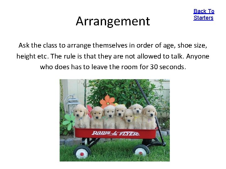 Arrangement Back To Starters Ask the class to arrange themselves in order of age,