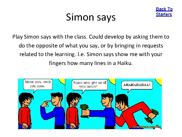 Simon says Back To Starters Play Simon says with the class. Could develop by