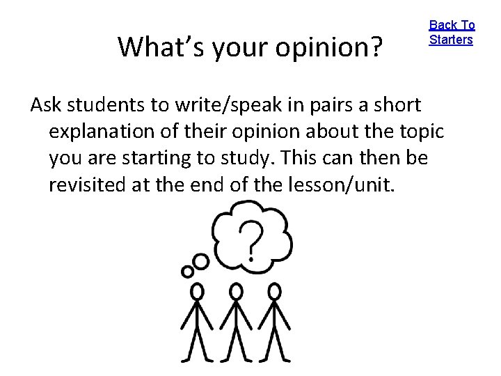 What’s your opinion? Back To Starters Ask students to write/speak in pairs a short