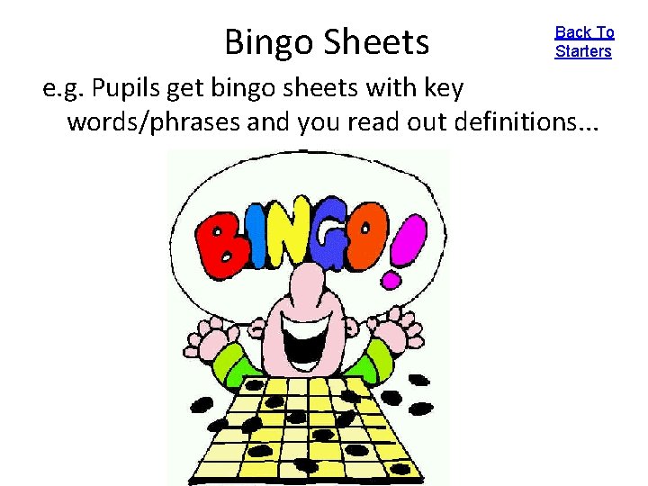 Bingo Sheets Back To Starters e. g. Pupils get bingo sheets with key words/phrases
