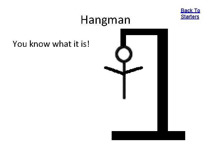 Hangman You know what it is! Back To Starters 