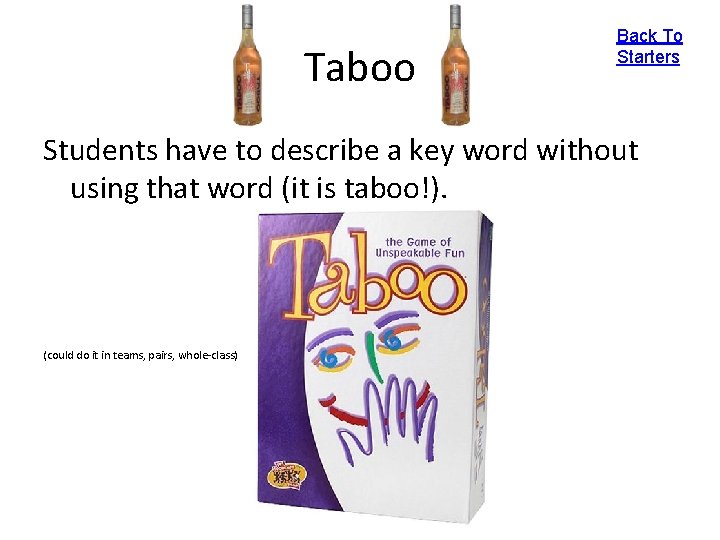 Taboo Back To Starters Students have to describe a key word without using that