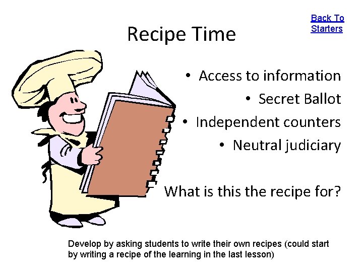 Recipe Time Back To Starters • Access to information • Secret Ballot • Independent