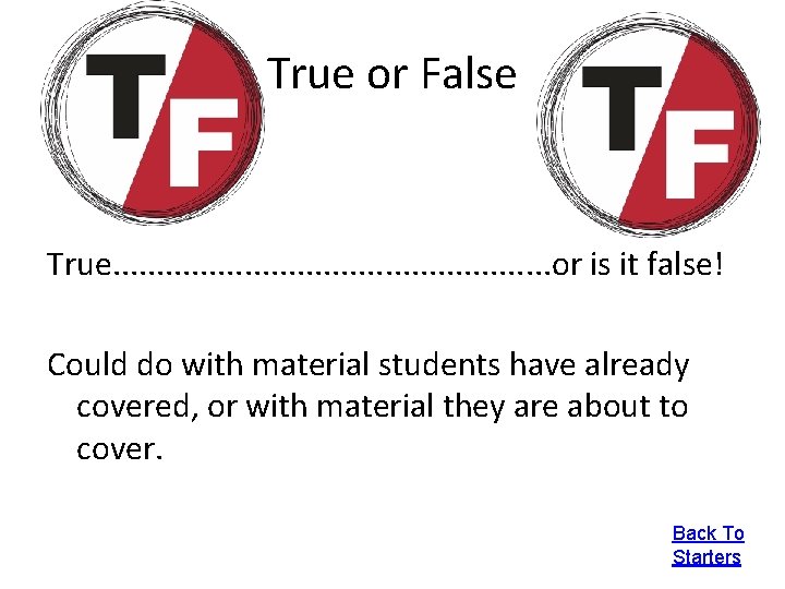 True or False True. . . or is it false! Could do with material