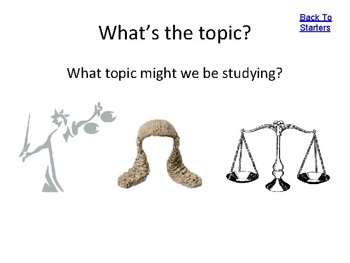 What’s the topic? What topic might we be studying? Back To Starters 