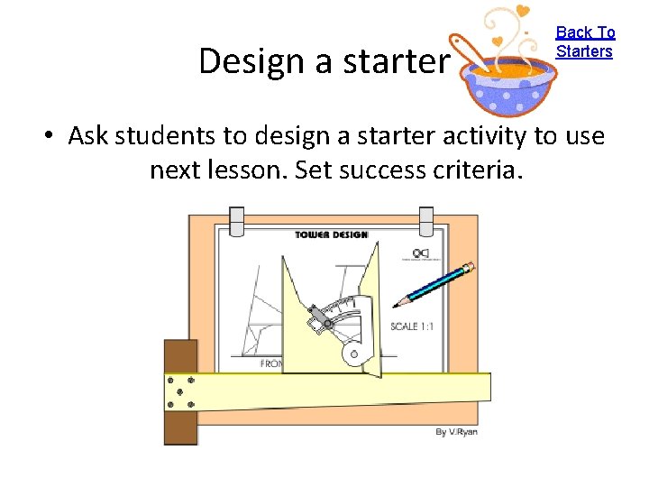 Design a starter Back To Starters • Ask students to design a starter activity