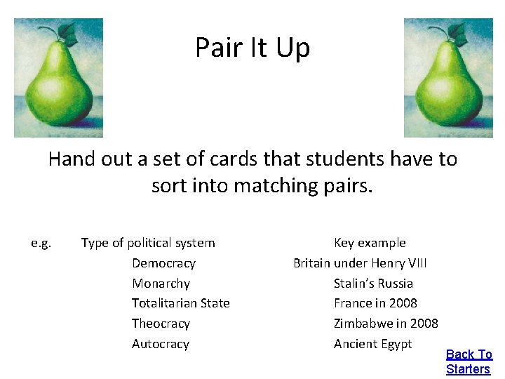 Pair It Up Hand out a set of cards that students have to sort