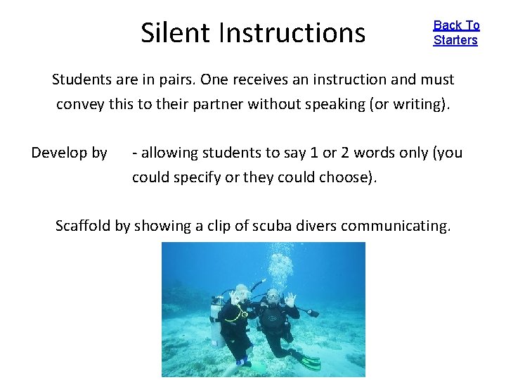 Silent Instructions Back To Starters Students are in pairs. One receives an instruction and