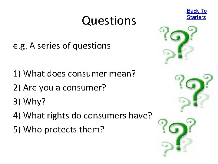 Questions e. g. A series of questions 1) What does consumer mean? 2) Are
