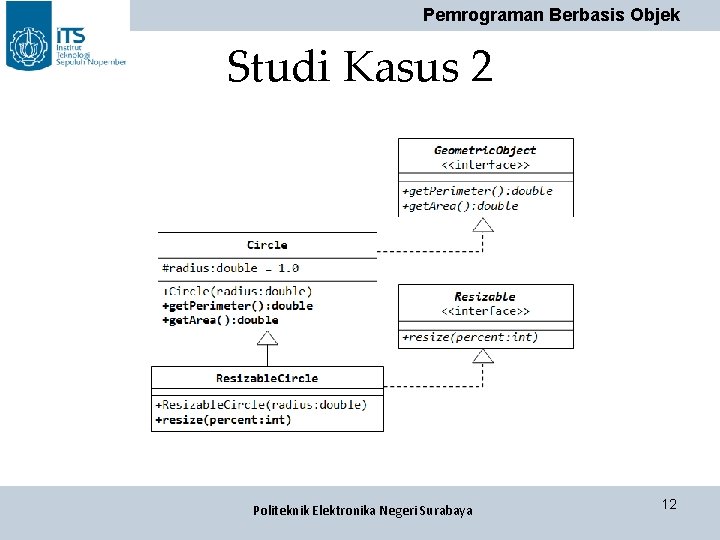 Pemrograman Berbasis Objek Studi Kasus 2 Politeknik Elektronika Negeri Surabaya 12 Pemrograman Berbasis Objek Studi Kasus 2 Politeknik Elektronika Negeri Surabaya 12