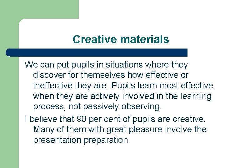 Creative materials We can put pupils in situations where they discover for themselves how