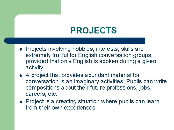 PROJECTS l l l Projects involving hobbies, interests, skills are extremely fruitful for English