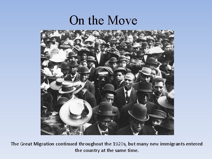 On the Move The Great Migration continued throughout the 1920 s, but many new