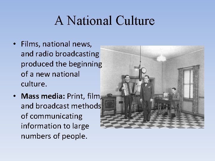 A National Culture • Films, national news, and radio broadcasting produced the beginning of