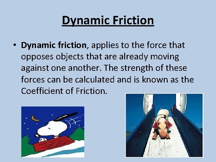 Dynamic Friction • Dynamic friction, applies to the force that opposes objects that are