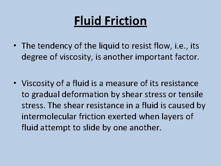 Fluid Friction • The tendency of the liquid to resist flow, i. e. ,