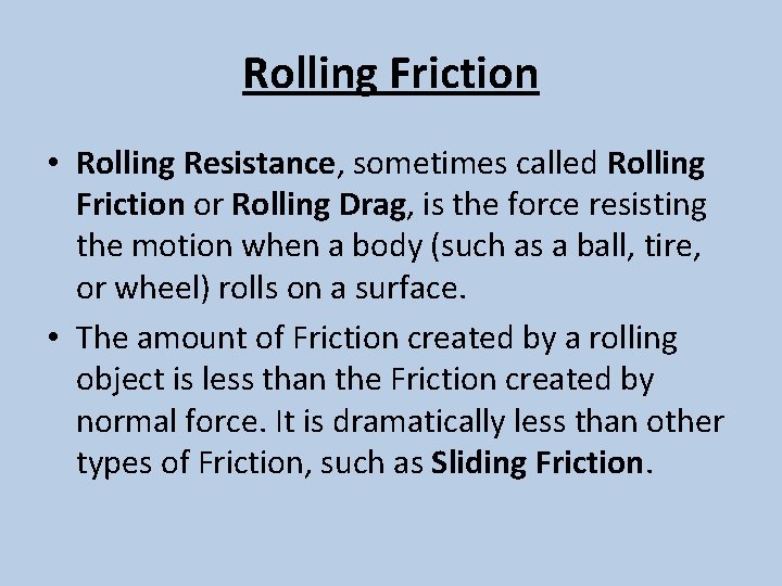Rolling Friction • Rolling Resistance, sometimes called Rolling Friction or Rolling Drag, is the