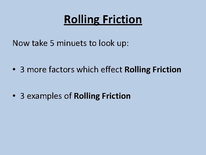 Rolling Friction Now take 5 minuets to look up: • 3 more factors which