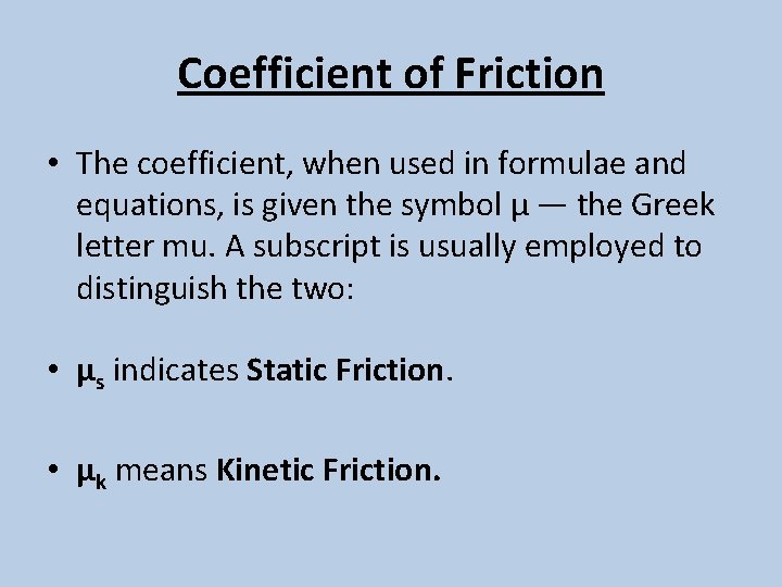 Coefficient of Friction • The coefficient, when used in formulae and equations, is given