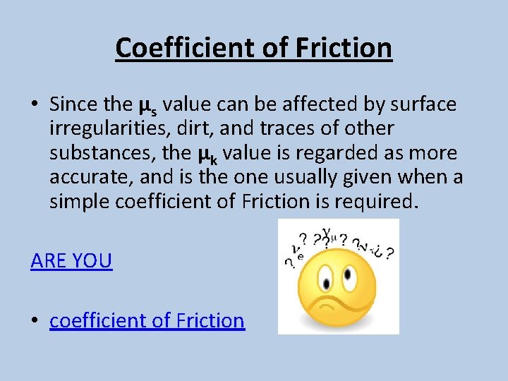 Coefficient of Friction • Since the μs value can be affected by surface irregularities,