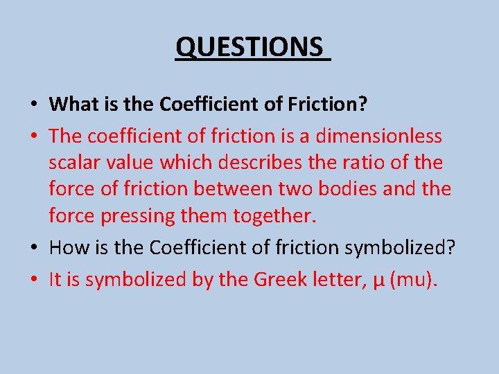 QUESTIONS • What is the Coefficient of Friction? • The coefficient of friction is