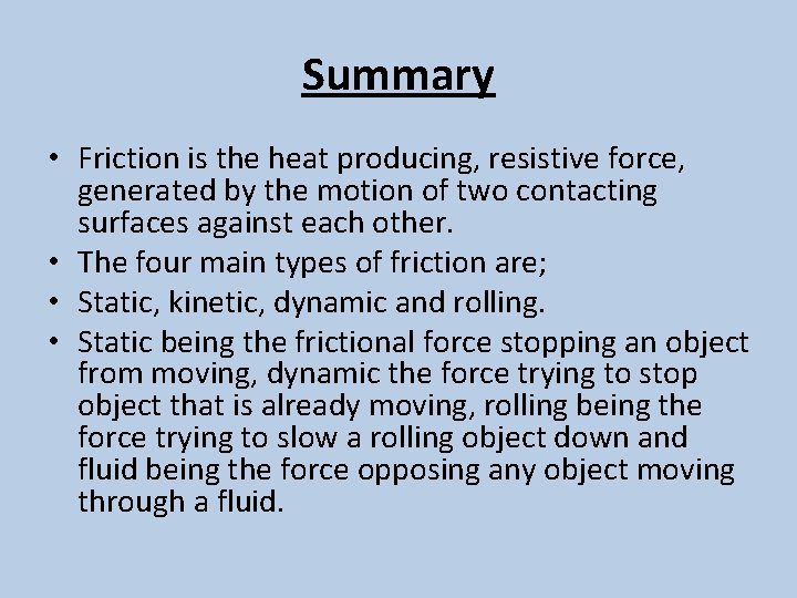 Summary • Friction is the heat producing, resistive force, generated by the motion of