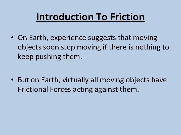 Introduction To Friction • On Earth, experience suggests that moving objects soon stop moving