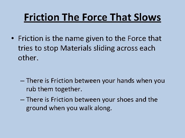 Friction The Force That Slows • Friction is the name given to the Force