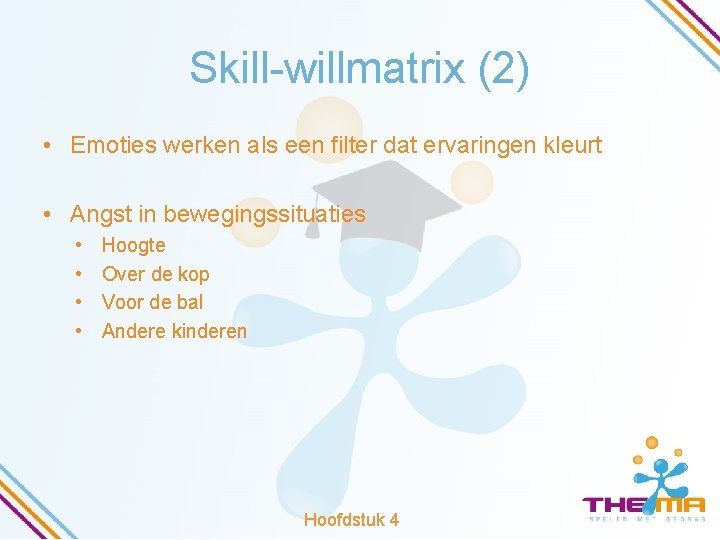 Skill-willmatrix (2) • Emoties werken als een filter dat ervaringen kleurt • Angst in