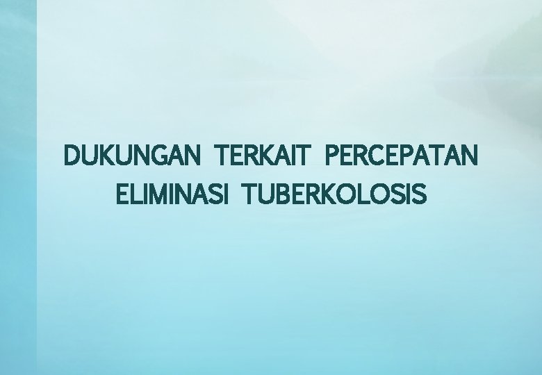 DUKUNGAN TERKAIT PERCEPATAN ELIMINASI TUBERKOLOSIS 