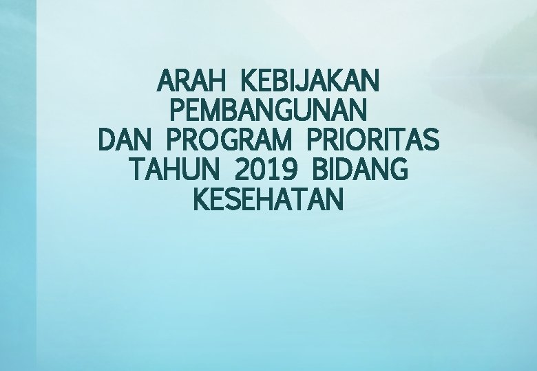 ARAH KEBIJAKAN PEMBANGUNAN DAN PROGRAM PRIORITAS TAHUN 2019 BIDANG KESEHATAN 