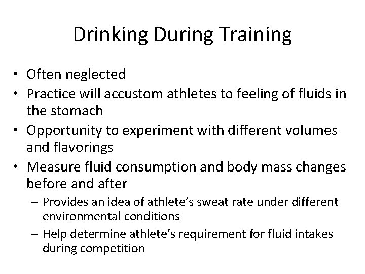 Drinking During Training • Often neglected • Practice will accustom athletes to feeling of