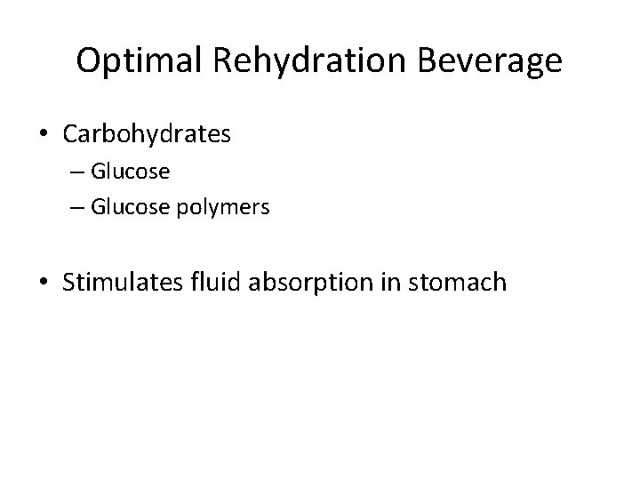 Optimal Rehydration Beverage • Carbohydrates – Glucose polymers • Stimulates fluid absorption in stomach