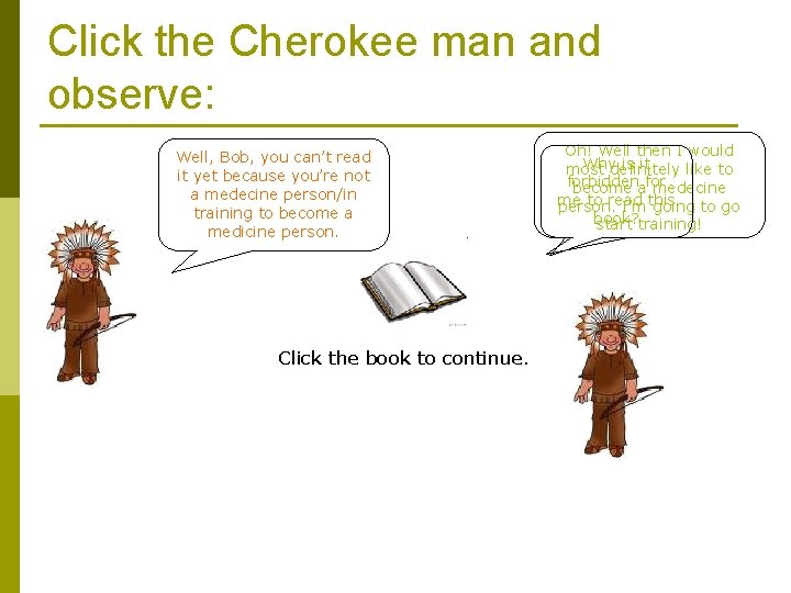 Click the Cherokee man and observe: Well, Bob, you can’t read it yet because