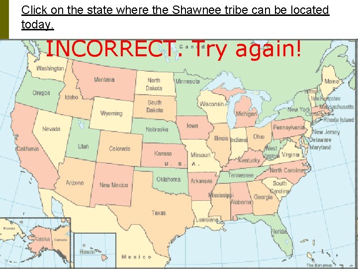 Click on the state where the Shawnee tribe can be located today. INCORRECT. Try