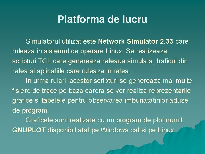 Platforma de lucru Simulatorul utilizat este Network Simulator 2. 33 care ruleaza in sistemul