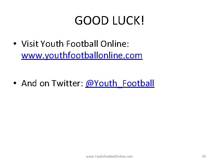GOOD LUCK! • Visit Youth Football Online: www. youthfootballonline. com • And on Twitter: