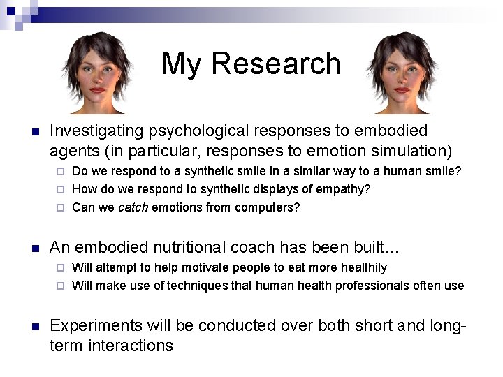 My Research n Investigating psychological responses to embodied agents (in particular, responses to emotion